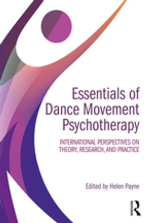 Essentials of Dance Movement Psychotherapy International Perspectives on Theory, Research, and Practice【電子書籍】