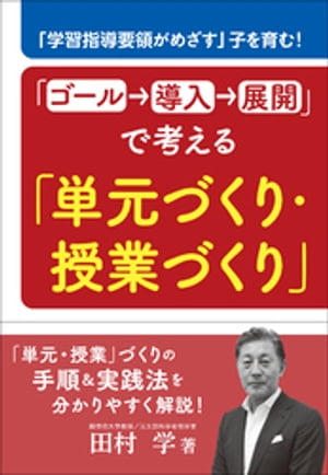 「ゴール→導入→展開」で考える「単元づくり・授業づくり」　〜「学習指導要領がめざす」子を育む！〜