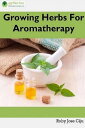 Growing Herbs For Aromatherapy【電子書籍】