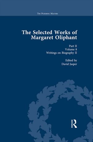 The Selected Works of Margaret Oliphant, Part II Volume 8 Writings on Biography IIŻҽҡ