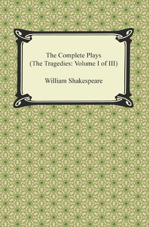 The Complete Plays (The Tragedies: Volume I of III)