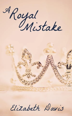 A Royal Mistake: A Romantic Short StoryŻҽҡ[ Elizabeth Davis ]
