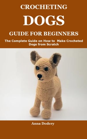 CROCHETING DOGS GUIDE FOR BEGINNERS