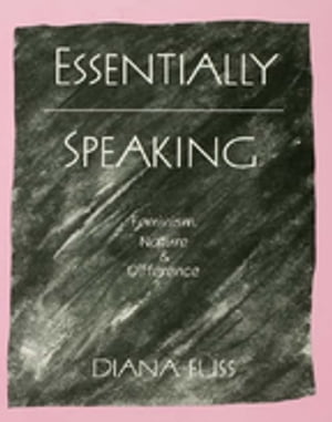 Essentially Speaking Feminism, Nature and Difference【電子書籍】 Diana Fuss