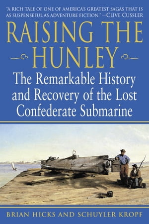 Raising the Hunley The Remarkable History and Recovery of the Lost Confederate Submarine【電子書籍】 Brian Hicks