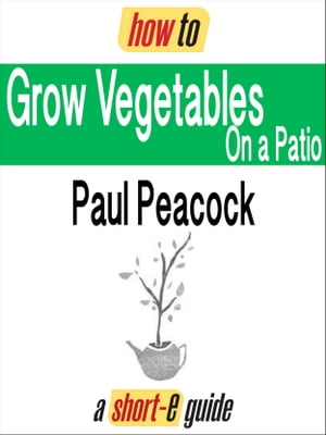 How To Grow Vegetables on Your Patio (Short-e Guide)