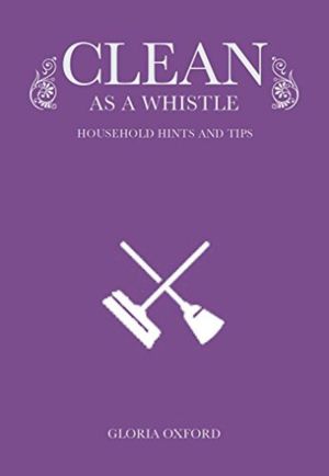 Clean as a Whistle Household Hints and Tips【電子書籍】[ Gloria Oxford ]