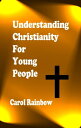 Understanding Christianity for Young People【電子書籍】[ Carol Rainbow ]