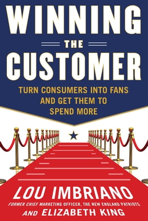 Winning the Customer: Turn Consumers into Fans and Get Them to Spend More【電子書籍】[ Lou Imbriano ]