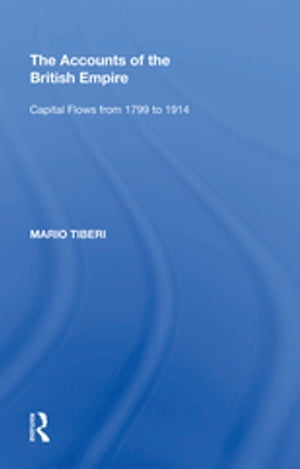 The Accounts of the British Empire Capital Flows from 1799 to 1914【電子書籍】[ Mario Tiberi ]