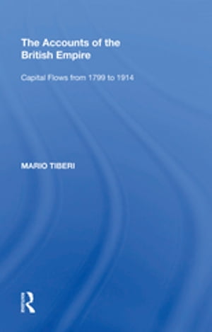 The Accounts of the British Empire Capital Flows from 1799 to 1914Żҽҡ[ Mario Tiberi ]