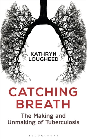 Catching Breath The Making and Unmaking of Tuberculosis