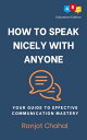 How to Speak Nicely with Anyone Your Guide to Effective Communication MasteryydqЁz[ Ranjot Singh Chahal ]