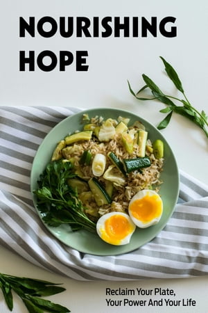 Nourishing Hope Reclaim your plate, your power and your life【電子書籍】[ Kathy Evans ]