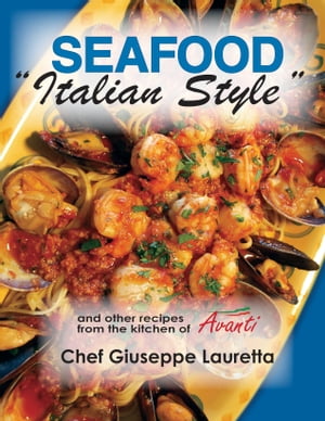 Seafood Italian Style (and other recipes from Avanti Chef Giuseppe Lauretta)【電子書籍】[ Giuseppe (Joe) Lauretta ]