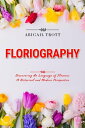 FLORIOGRAPHY: Discovering the Language of Flowers A Historical and Modern Perspective