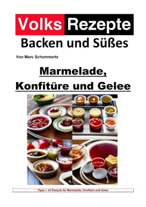 Volksrezepte Backen und S??es - Marmelade, Konfit?re und Gelee 43 tolle Rezepte f?r Marmelade, Konfit?re und GeleeŻҽҡ[ Marc Schommertz ]