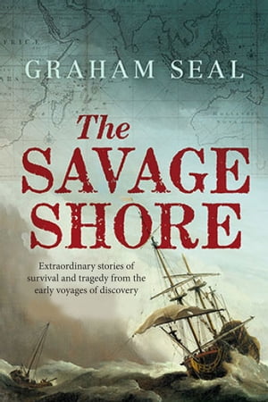 The Savage Shore Extraordinary Stories of Survival and Tragedy from the Early Voyages of Discove..