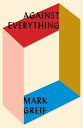 Against Everything On Dishonest Times【電子書籍】 Mark Greif