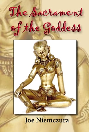 The Sacrament of the Goddess【電子書籍】[ Joe Niemczura ]
