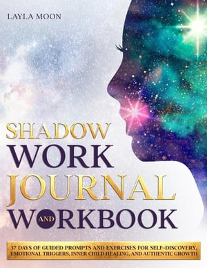 Shadow Work Journal and Workbook: 37 Days of Guided Prompts and Exercises for Self-Discovery Emotional Triggers Inner Child Healing and Authentic Growth Be Your Best Self #2【電子…