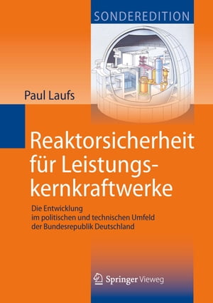 Reaktorsicherheit f?r LeistungskernkraftwerkeDie Entwicklung im politischen und technischen Umfeld der Bundesrepublik Deutschland【電子書籍】[ Paul Laufs ]