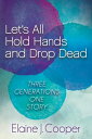 Let's All Hold Hands and Drop Dead Three Generat