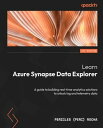 Learn Azure Synapse Data Explorer A guide to building real-time analytics solutions to unlock log and telemetry data【電子書籍】 Pericles (Peri) Rocha