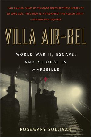 Villa Air-Bel World War II, Escape, and a House in Marseille【電子書籍】[ Rosemary Sullivan ]