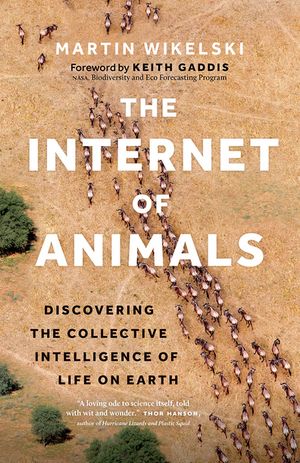 The Internet of Animals Discovering the Collective Intelligence of Life on Earth【電子書籍】[ Martin Wikelski ]