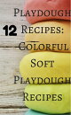 Playdough Recipes: 12 Colorful Soft Play Dough Recipes【電子書籍】 Belinda Gibbons