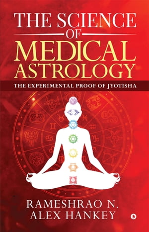 The Science of Medical Astrology The Experimental Proof of Jyotisha【電子書籍】 Rameshrao N.