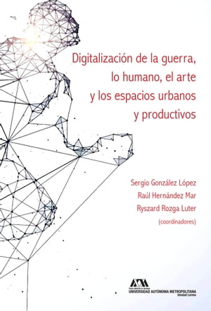 Digitalización de la guerra, lo humano, el arte y los espacios urbanos y productivos