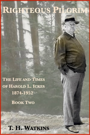 Righteous Pilgrim: The Life and Times of Harold L. Ickes, 1874-1952【電子書籍】[ T. H. Watkins ]