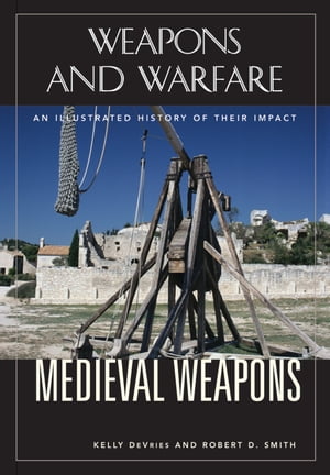Medieval Weapons An Illustrated History of Their Impact【電子書籍】[ Robert D. Smith ]
