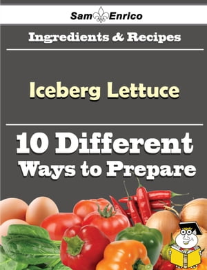 10 Ways to Use Iceberg Lettuce (Recipe Book)