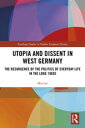 Utopia and Dissent in West Germany The Resurgence of the Politics of Everyday Life in the Long 1960s【電子書籍】 Mia Lee