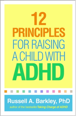 12 Principles for Raising a Child with ADHD【電子書籍】[ Russell A. Barkley, PhD, ABPP, ABCN ]