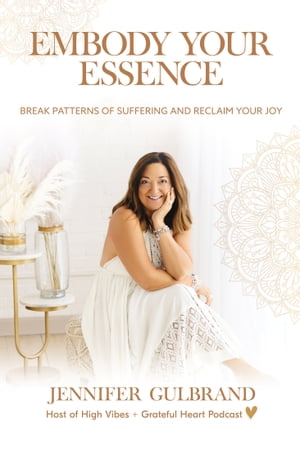 楽天楽天Kobo電子書籍ストアEmbody Your Essence Break Patterns of Suffering and Reclaim Your Joy【電子書籍】[ Jennifer Gulbrand ]