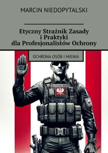 Etyczny Stra?nik Zasady i?Praktyki dla?Profesjonalist?w Ochrony【電子書籍】[ Marcin Niedopytalski ]