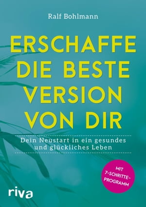 Erschaffe die beste Version von dir Dein Neustart in ein gesundes und gl?ckliches Leben