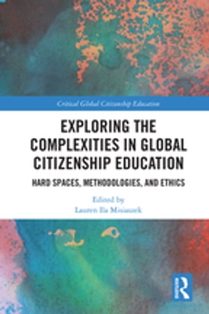 楽天楽天Kobo電子書籍ストアExploring the Complexities in Global Citizenship Education Hard Spaces, Methodologies, and Ethics【電子書籍】