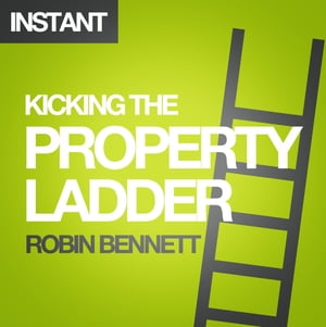 Kicking the Property Ladder Why buying a house makes less sense than renting - and how to invest the money you save in shares, gold, stamps and more【電子書籍】[ Robin Bennett ]