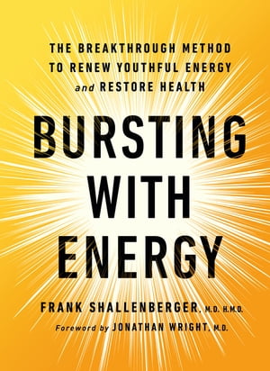 Bursting with Energy The Breakthrough Method to Renew Youthful Energy and Restore Health, 2nd Edition【電子書籍】 Dr. Frank Shallenberger