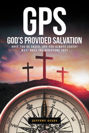GPS: God's Provided Salvation Once You're Saved, Are You Always Saved? What Does The Scripture Say?Żҽҡ[ Jeffery Giles ]