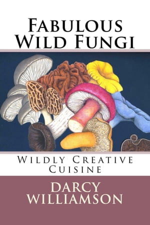 Fabulous Wild Fungi ~ Wildly Creative Cuisine