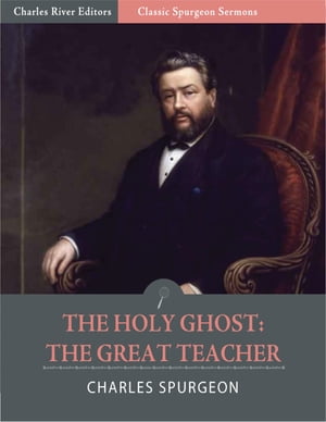 Classic Spurgeon Sermons: The Holy Ghost The Great Teacher (Illustrated Edition)