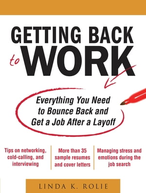 Getting Back to Work: Everything You Need to Bounce Back and Get a Job After a Layoff