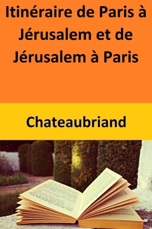 Itin?raire de Paris ? J?rusalem et de J?rusalem ? Paris【電子書籍】[ Chateaubriand ]