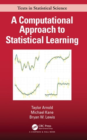 A Computational Approach to Statistical Learning【電子書籍】[ Taylor Arnold ]